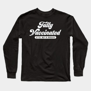 Fully Vaccinated Still Not a Hugger-vaccine shirt Long Sleeve T-Shirt